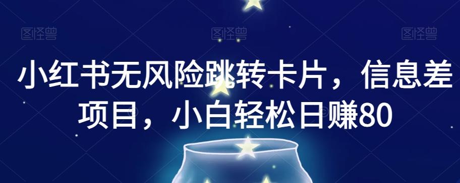 小红书无风险跳转卡片，信息差项目，小白轻松日赚800【揭秘】-天韵资源网