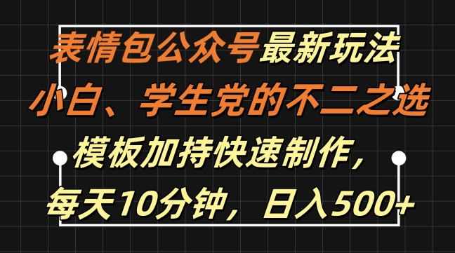 表情包公众号最新玩法，小白、学生党的不二之选，模板加持快速制作，每天10分钟，日入500+-天韵资源网
