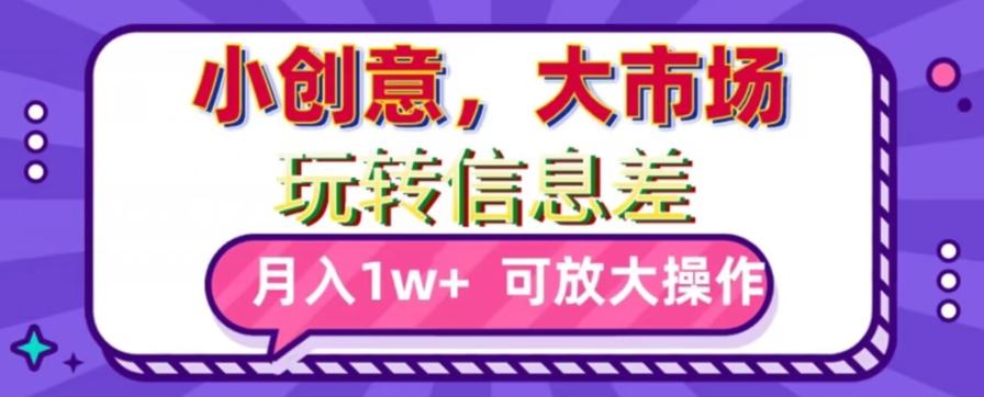 玩转信息差，小创意，大市场，月入10000+，可放大操作-天韵资源网