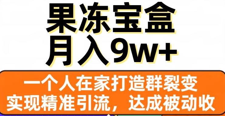 果冻宝盒，一个人在家打造群裂变，实现精准引流，达成被动收入，月入9w+-天韵资源网