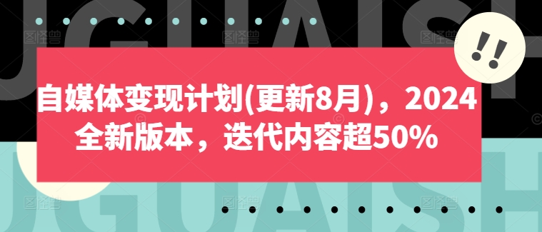 自媒体变现计划(更新8月)，2024全新版本，迭代内容超50%-天韵资源网