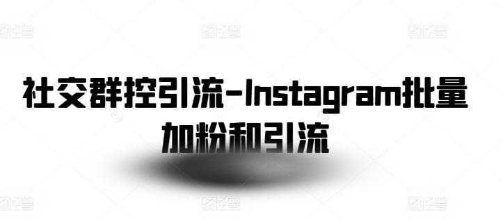 社交群控引流-Instagram批量加粉和引流-天韵资源网