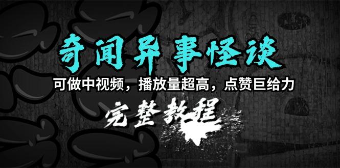 (9363期)奇闻异事怪谈完整教程，可做中视频，播放量超高，点赞巨给力(教程+素材)-天韵资源网