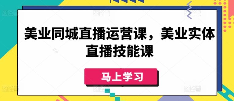 美业同城直播运营课，美业实体直播技能课-天韵资源网