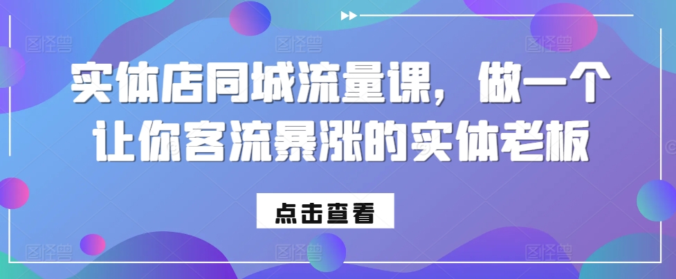 实体店同城流量课，做一个让你客流暴涨的实体老板-天韵资源网