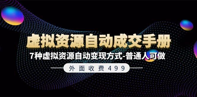外面收费499《虚拟资源自动成交手册》7种虚拟资源自动变现方式-普通人可做-天韵资源网