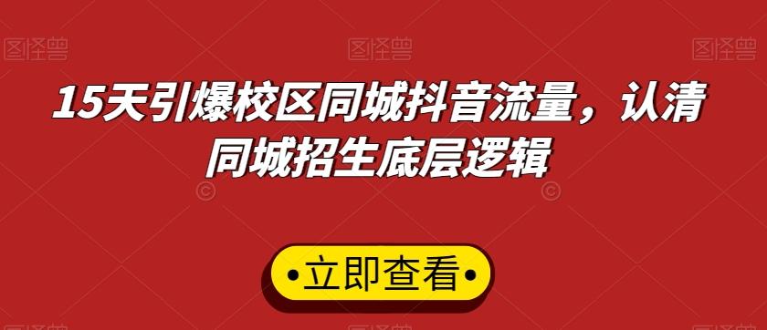 15天引爆校区同城抖音流量，认清同城招生底层逻辑-天韵资源网