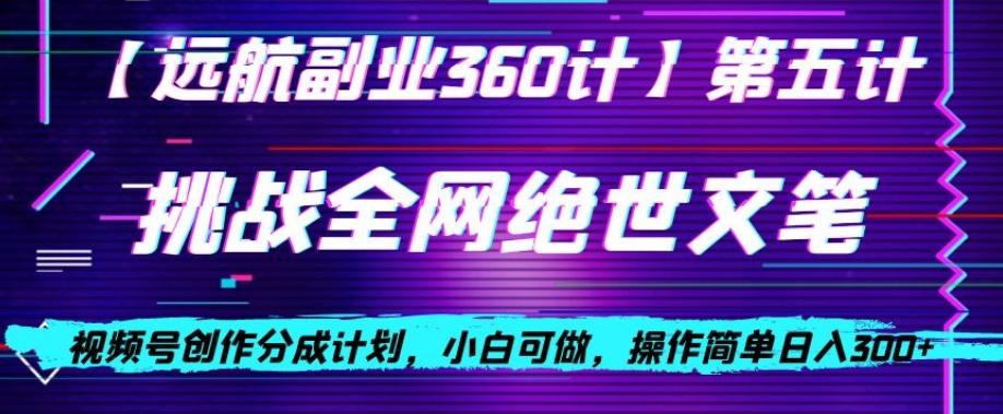 视频号创作分成之挑战全网绝世文笔，小白可做，操作简单日入300+【揭秘】-天韵资源网