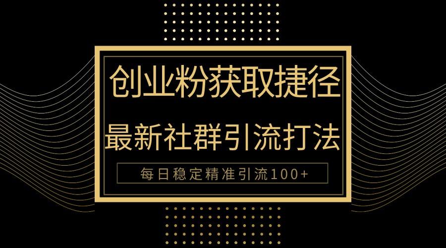 创业粉捷径！最新被动引流方法大揭秘，实现每日100+精准引流-天韵资源网