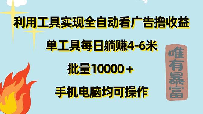 利用工具实现全自动看广告撸收益，单工具每日躺赚4-6米 ，批量10000＋…-天韵资源网