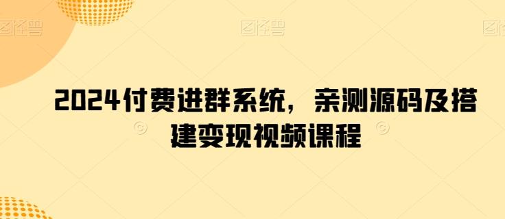 2024付费进群系统，亲测源码及搭建变现视频课程-天韵资源网