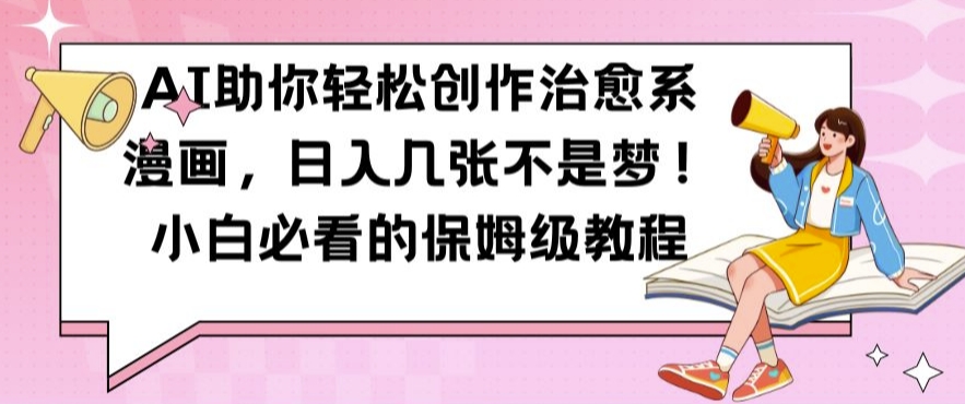 AI助你轻松创作治愈系漫画，日入几张不是梦，小白必看的保姆级教程【揭秘】-天韵资源网