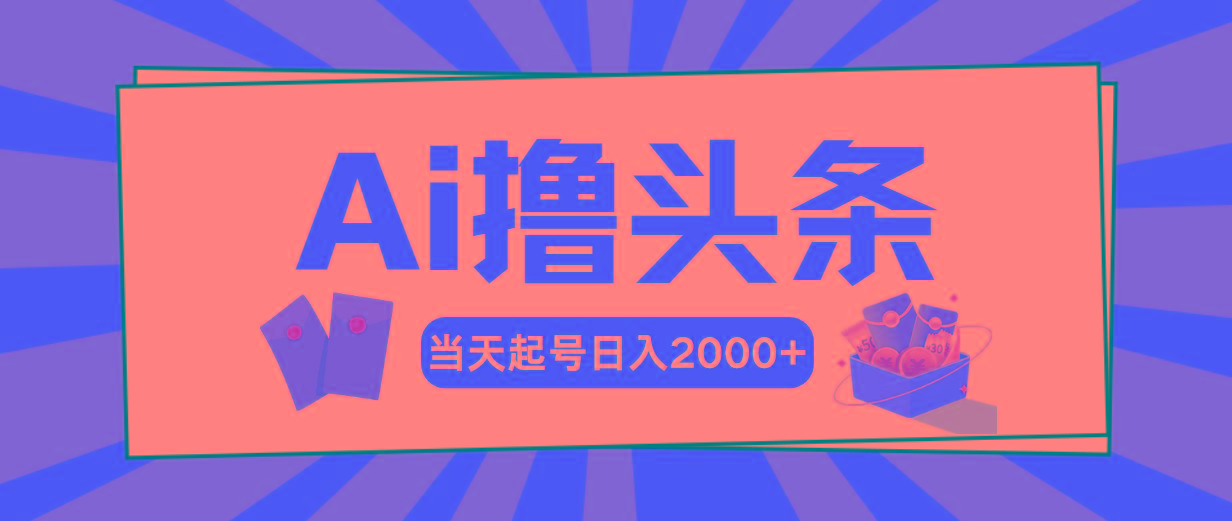Ai撸头条，当天起号，第二天见收益，日入2000+-天韵资源网