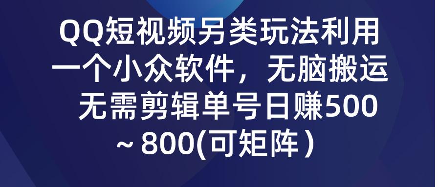 (9492期)QQ短视频另类玩法，利用一个小众软件，无脑搬运，无需剪辑单号日赚500～…-天韵资源网