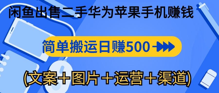 闲鱼出售二手华为苹果手机赚钱，简单搬运 日赚500-1000(文案＋图片＋运…-天韵资源网
