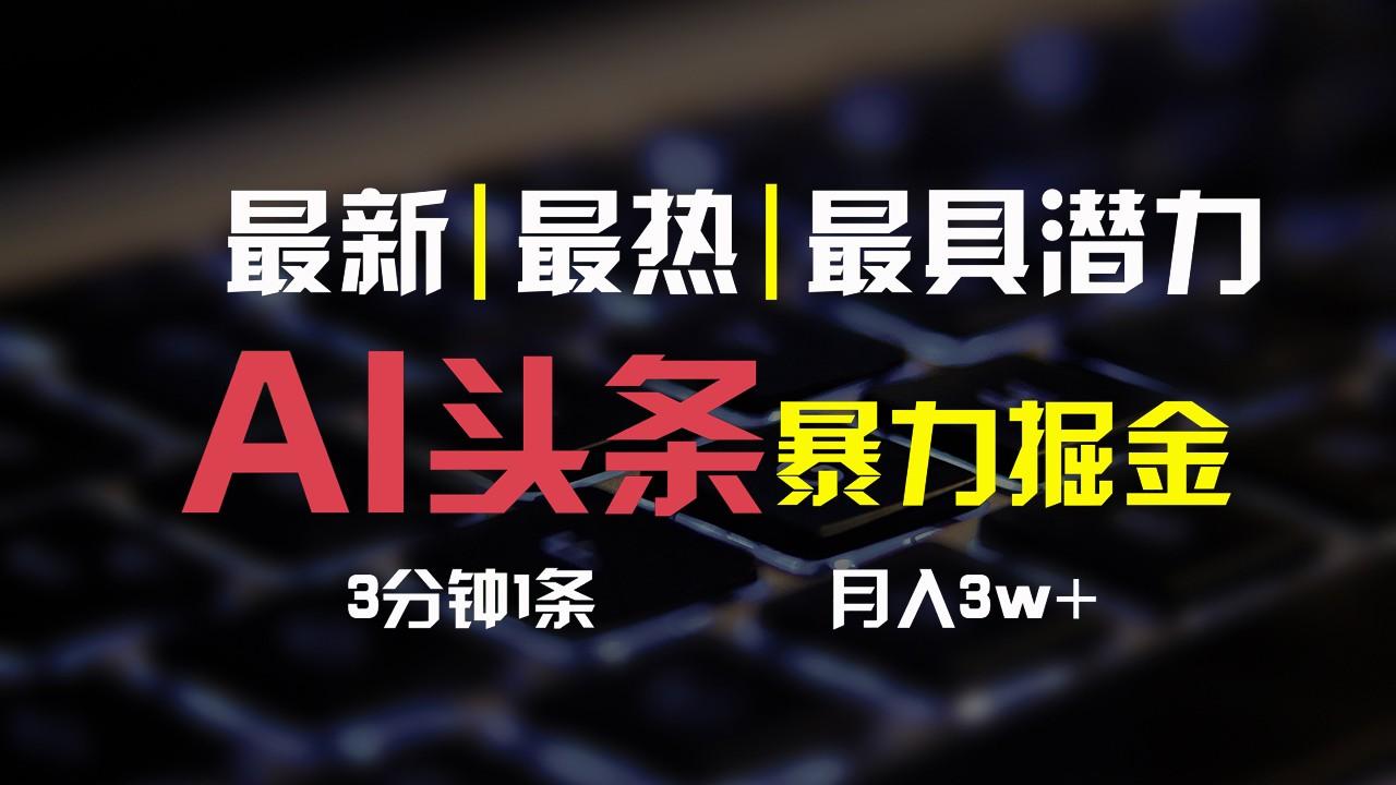 AI头条3天必起号，简单无需经验，3分钟1条，一键多渠道发布，复制粘贴月入3W+-天韵资源网
