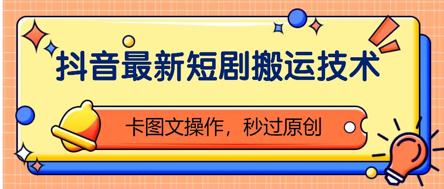 抖音最新短剧搬运技术，卡图文操作，秒过原创！-天韵资源网