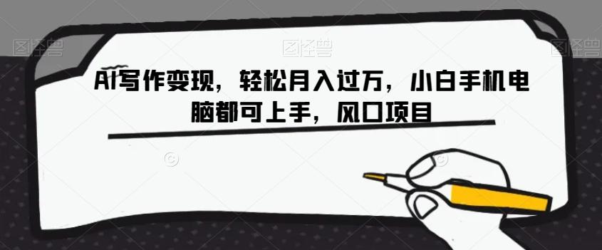 AI写作变现，轻松月入过万，小白手机电脑都可上手，风口项目【揭秘】-天韵资源网