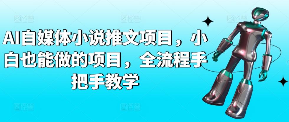 AI自媒体小说推文项目，小白也能做的项目，全流程手把手教学-天韵资源网