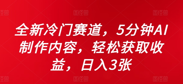 全新冷门赛道，5分钟AI制作内容，轻松获取收益，日入3张【揭秘】-天韵资源网