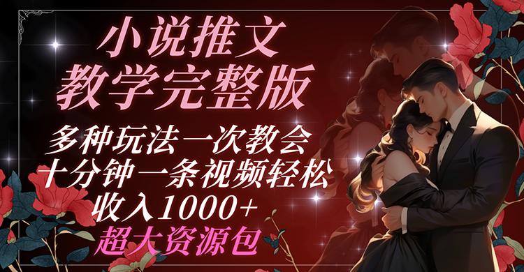 小说推文教学完整版 多种玩法一次教会 十分钟一条视频轻松收入1000+ 超大资源包-天韵资源网