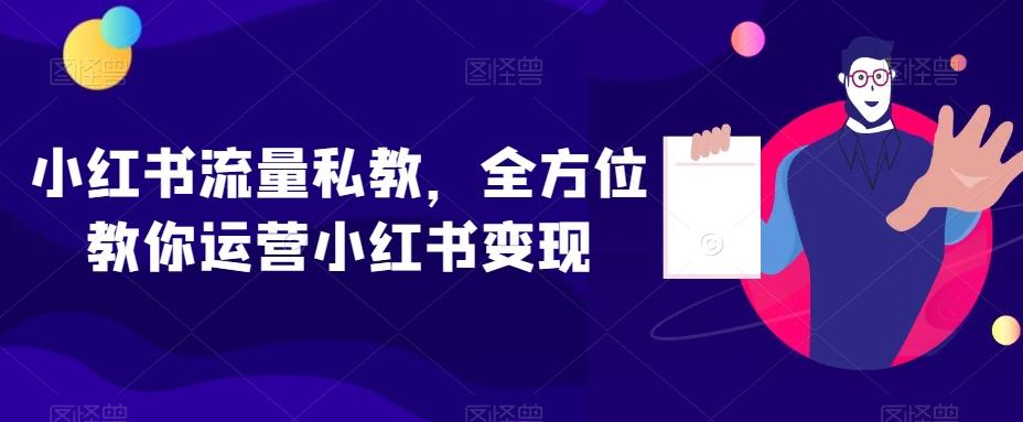 小红书流量私教，全方位教你运营小红书变现-天韵资源网