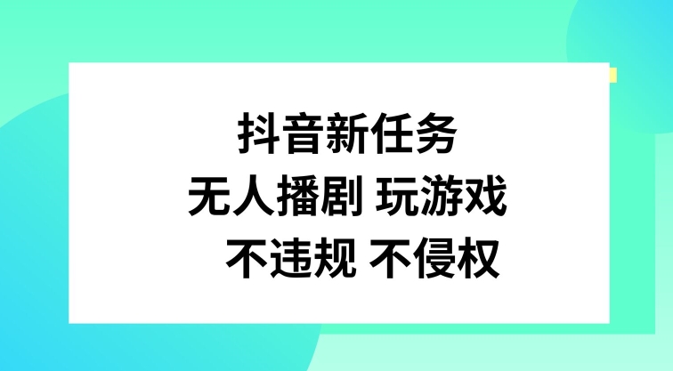 抖音新任务，无人播剧玩游戏，不违规不侵权【揭秘】-天韵资源网