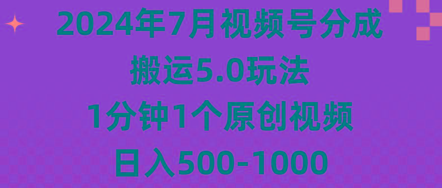 2024年7月视频号分成搬运5.0玩法，1分钟1个原创视频，日入500-1000-天韵资源网
