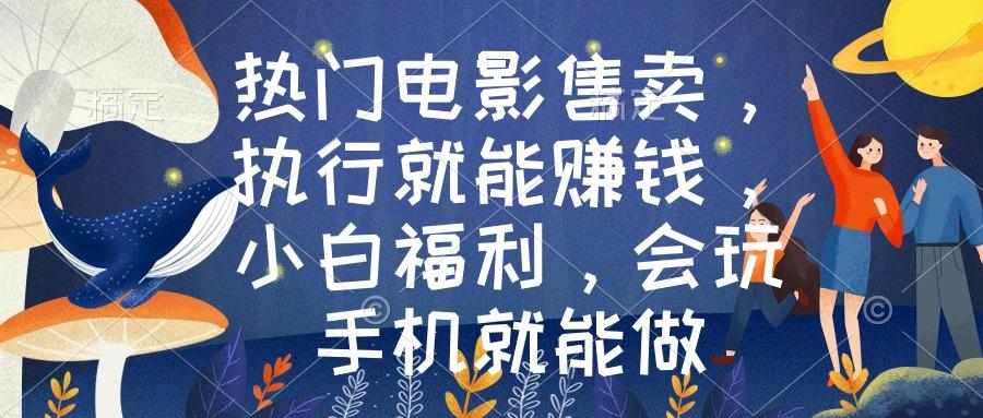 热门电影售卖，执行就能赚钱，小白福利，会玩手机就能做-天韵资源网
