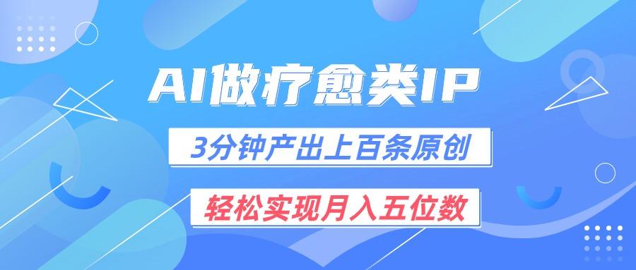 用AI做疗愈IP，3分钟可产出上百条原创，轻松实现月入五位数-天韵资源网