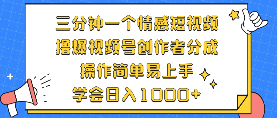 三分钟一个情感短视频，撸爆视频号创作者分成 操作简单易上手，学会…-天韵资源网