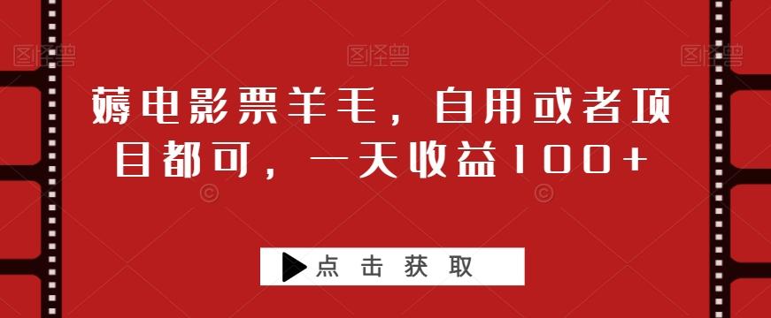 薅电影票羊毛，自用或者项目都可，一天收益100+-天韵资源网