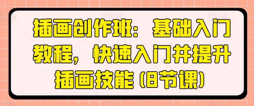 插画创作班：基础入门教程，快速入门并提升插画技能(8节课)-天韵资源网