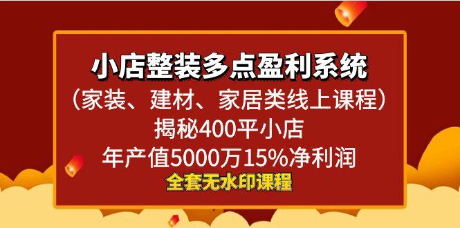 小店整装-多点盈利系统(家装、建材、家居类线上课程)揭秘400平小店年…-天韵资源网
