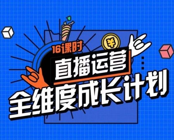 直播运营全维度成长计划，16课时精细化直播间运营策略拆解零基础运营成长-天韵资源网