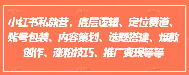小红书私教营，底层逻辑、定位赛道、账号包装、内容策划、选题搭建、爆款创作、涨粉技巧、推广变现等等-天韵资源网