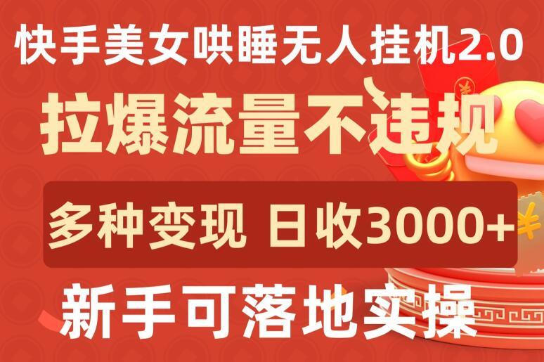 快手美女哄睡无人挂机2.0.拉爆流量不违规，多种变现途径，日收3000+，新手可落地实操【揭秘】-天韵资源网