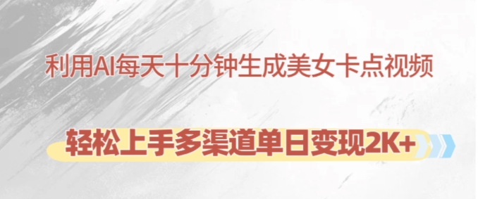 利用AI每天十分钟制作美女卡点视频，轻松上手多渠道单日变现2K+-天韵资源网