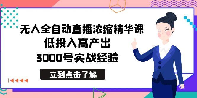 最新无人全自动直播浓缩精华课，低投入高产出，3000号实战经验-天韵资源网