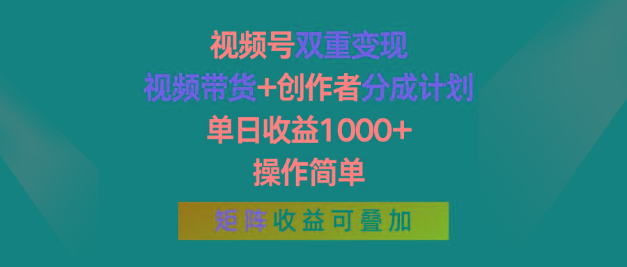 视频号双重变现，视频带货+创作者分成计划 , 单日收益1000+，操作简单，矩阵收益叠加-天韵资源网
