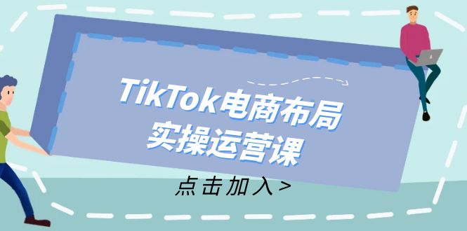 TikTok电商布局实操运营课：从新手到精通，成为TikTok带货运营高手-天韵资源网