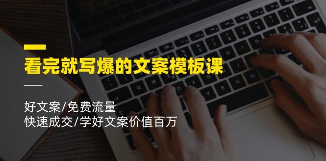 看完就 写爆的文案模板课，好文案/免费流量/快速成交/学好文案价值百万-天韵资源网