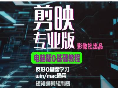 剪映电脑版进阶拔高案例实操，0基础学习，短视频剪辑利器-天韵资源网