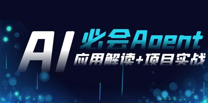 2024Ai必会 Agent(应用解读+项目实战)，一站式搞定Agent应用(71节课)-天韵资源网