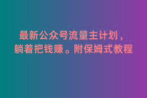 2月最新公众号流量主计划，躺着把钱赚，附保姆式教程【揭秘】-天韵资源网