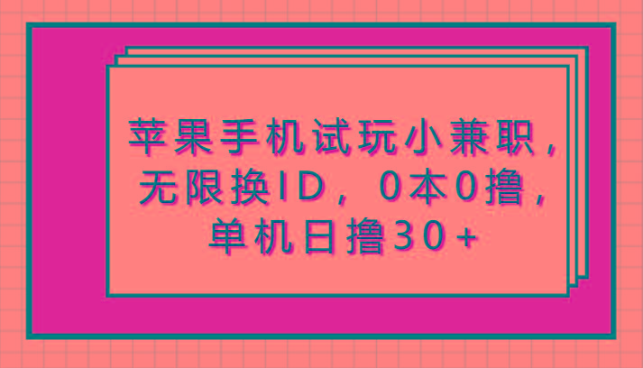 苹果手机试玩小兼职，无限换ID，0本0撸，单机日撸30+-天韵资源网