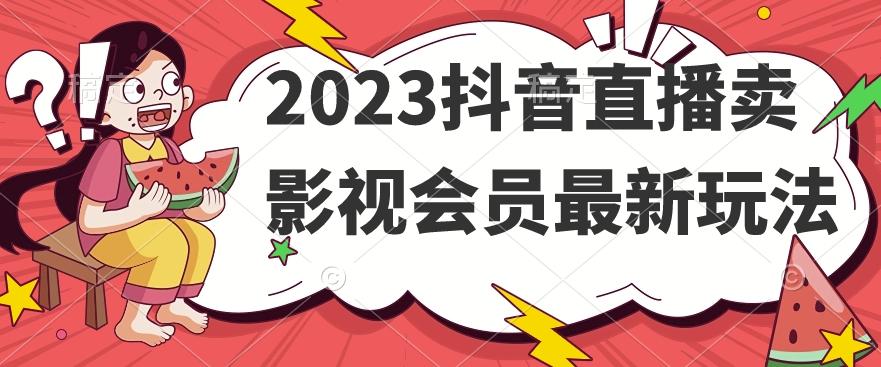 2023抖音直播卖影视会员最新玩法-天韵资源网