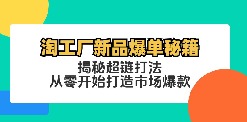 淘工厂新品爆单秘籍：揭秘超链打法，从零开始打造市场爆款-天韵资源网