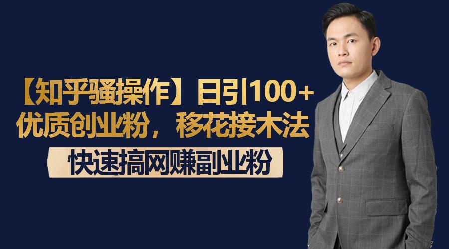 【知乎骚操作】日引100+优质创业粉，移花接木法，快速搞网赚副业粉-天韵资源网