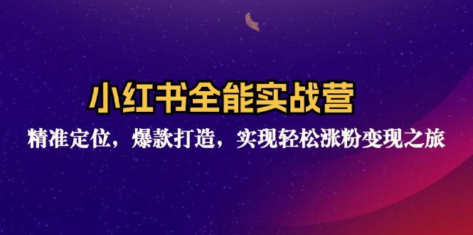 小红书全能实战营：精准定位，爆款打造，实现轻松涨粉变现之旅-天韵资源网